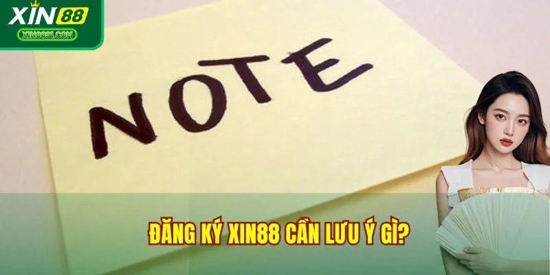 Đăng ký XIN88 cần lưu ý gì? 