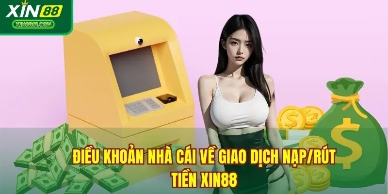 Điều khoản nhà cái về giao dịch nạp/rút tiền XIN88