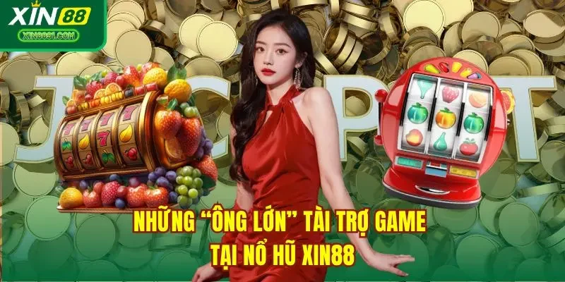 Những “ông lớn” tài trợ game tại nổ hũ XIN88