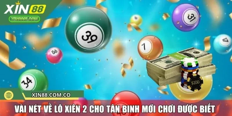 Vài nét về lô xiên 2 cho tân binh mới chơi được biết